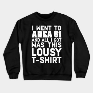 I Went To Area 51 And All I Got Was This Lousy T-shirt Crewneck Sweatshirt